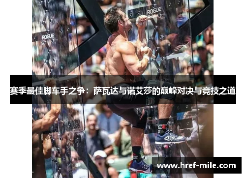 赛季最佳脚车手之争：萨瓦达与诺艾莎的巅峰对决与竞技之道