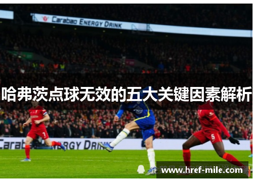 哈弗茨点球无效的五大关键因素解析