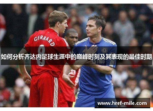 如何分析齐达内足球生涯中的巅峰时刻及其表现的最佳时期