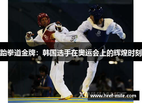 跆拳道金牌：韩国选手在奥运会上的辉煌时刻