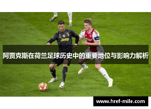 阿贾克斯在荷兰足球历史中的重要地位与影响力解析
