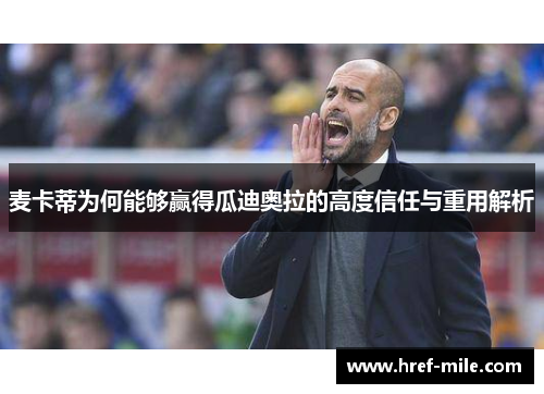 麦卡蒂为何能够赢得瓜迪奥拉的高度信任与重用解析 麦卡蒂为何能够赢得瓜迪奥拉的高度信任与重用解析