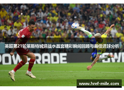 英超第21轮莱斯特城迎战水晶宫精彩瞬间回顾与最佳进球分析