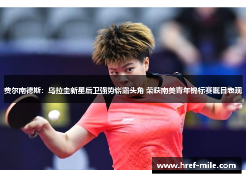 费尔南德斯：乌拉圭新星后卫强势崭露头角 荣获南美青年锦标赛瞩目表现