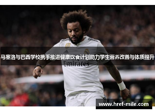 马塞洛与巴西学校携手推进健康饮食计划助力学生营养改善与体质提升